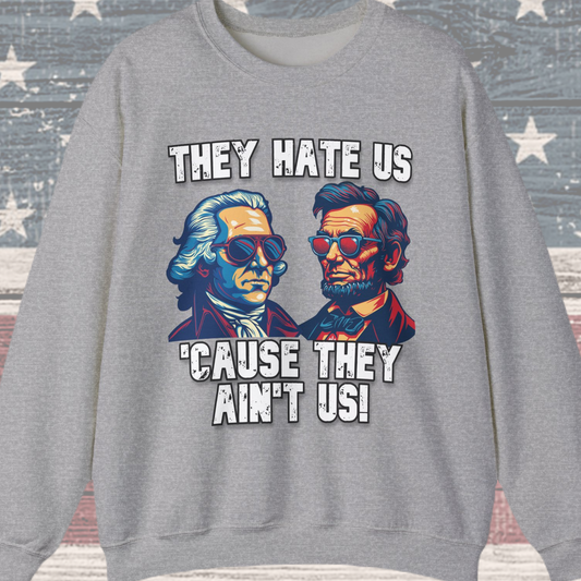 They Hate Us 'Cause They Ain't Us! - Presidents Sweatshirt