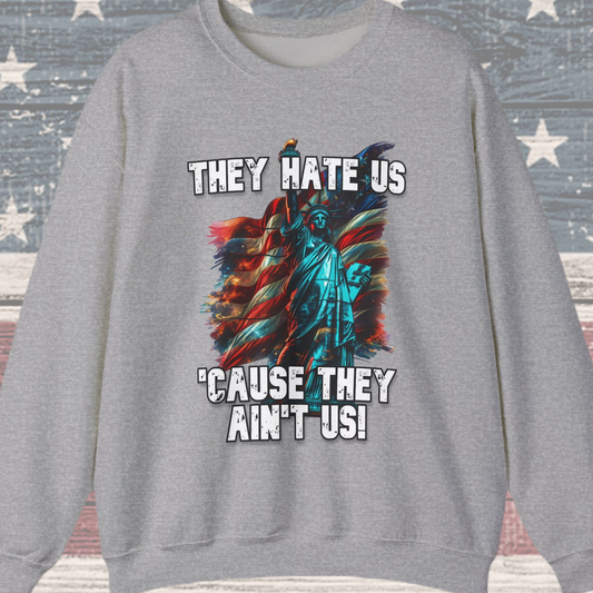 They Hate Us 'Cause They Ain't Us! - Statue of Liberty Sweatshirt