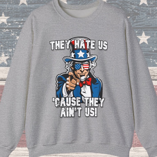 They Hate Us 'Cause They Ain't Us! - Uncle Sam Sweatshirt