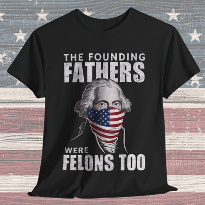 George Washington - The Founding Fathers Were Felons Too T-Shirt