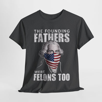 George Washington - The Founding Fathers Were Felons Too T-Shirt