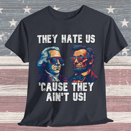They Hate Us 'Cause They Ain't Us! - Presidents T-Shirt