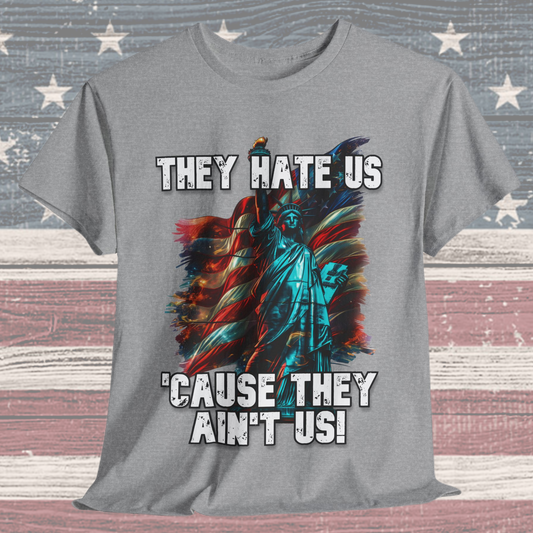 They Hate Us 'Cause They Ain't Us! - Statue of Liberty T-Shirt