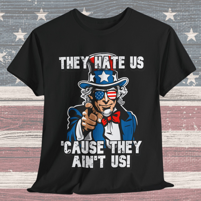 They Hate Us 'Cause They Ain't Us! - Uncle Sam T-Shirt