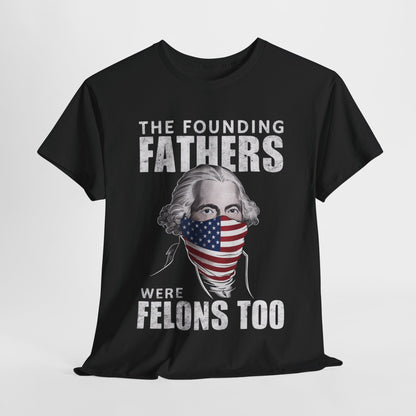 George Washington - The Founding Fathers Were Felons Too T-Shirt