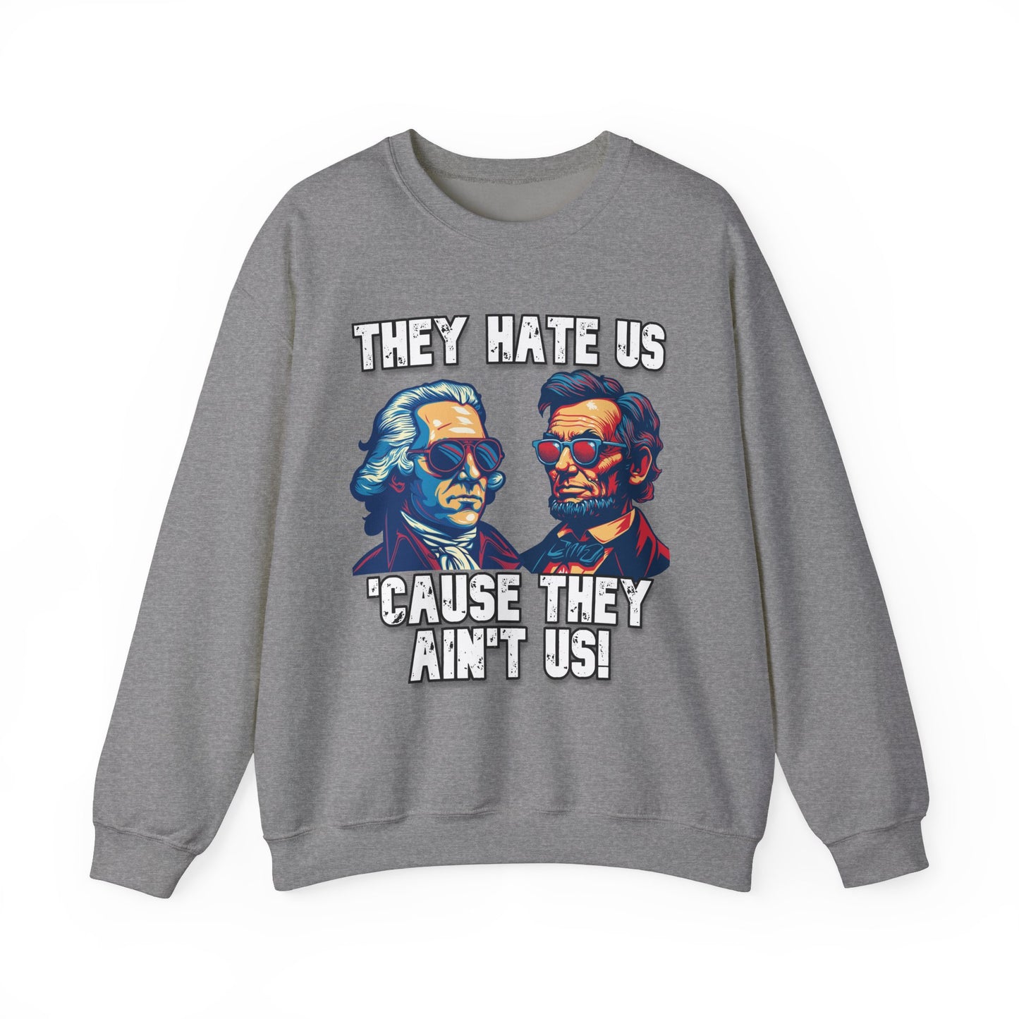 They Hate Us 'Cause They Ain't Us! - Presidents Sweatshirt