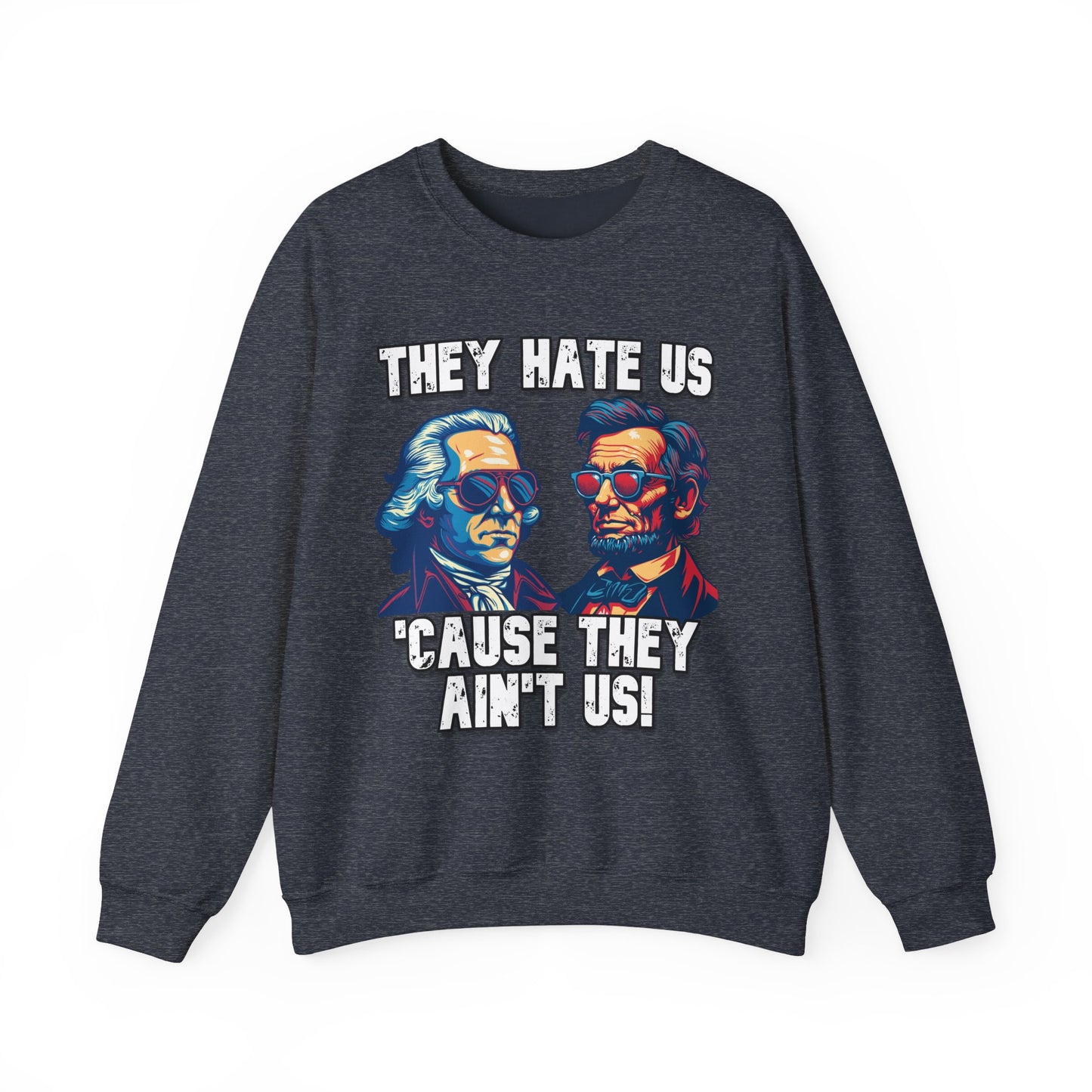 They Hate Us 'Cause They Ain't Us! - Presidents Sweatshirt