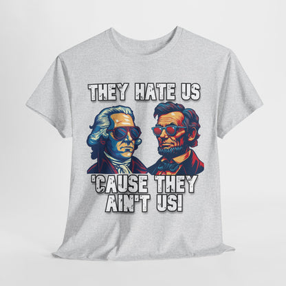 They Hate Us 'Cause They Ain't Us! - Presidents T-Shirt