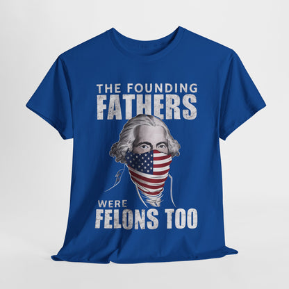George Washington - The Founding Fathers Were Felons Too T-Shirt