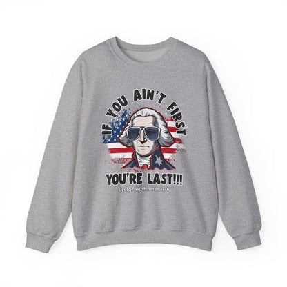George Washington - If You Ain't First You're Last! Sweatshirt