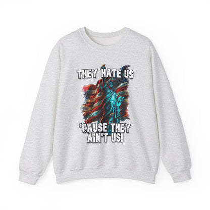 They Hate Us 'Cause They Ain't Us! - Statue of Liberty Sweatshirt