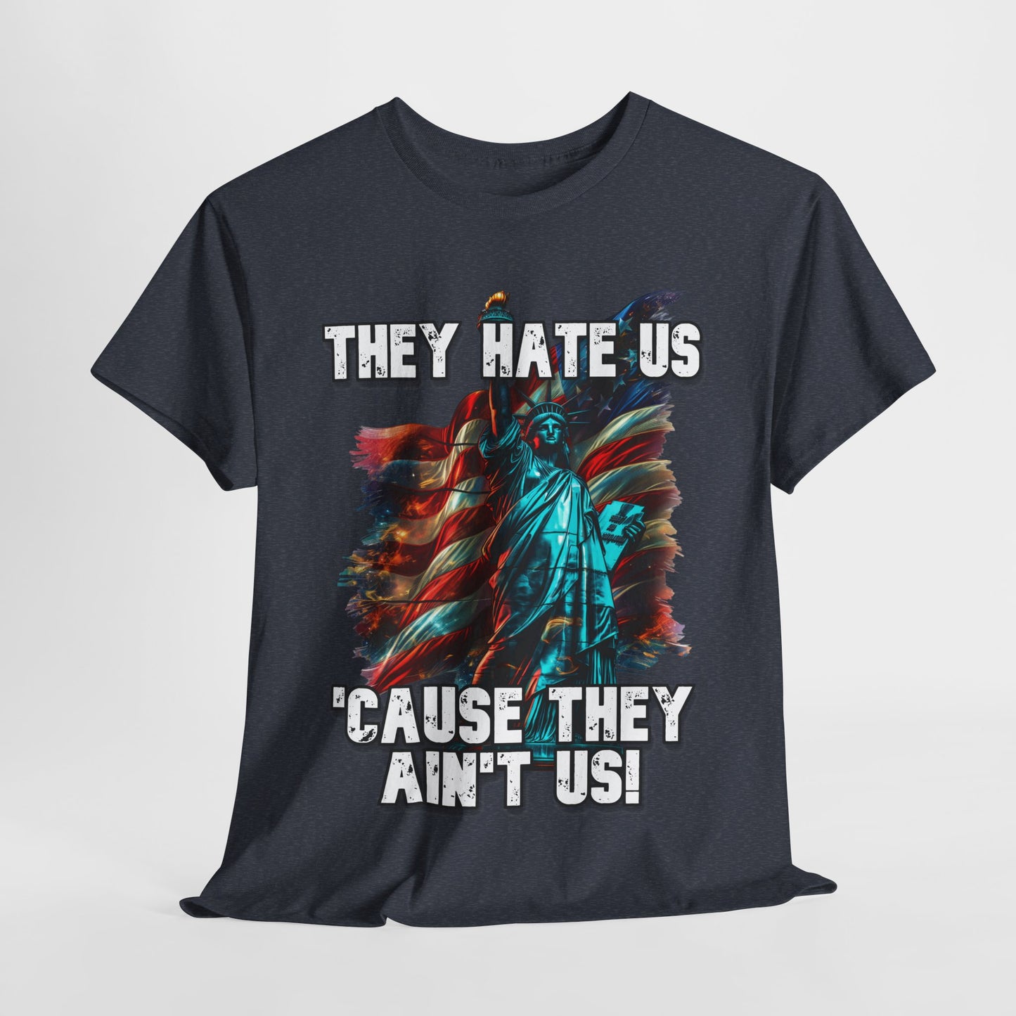 They Hate Us 'Cause They Ain't Us! - Statue of Liberty T-Shirt