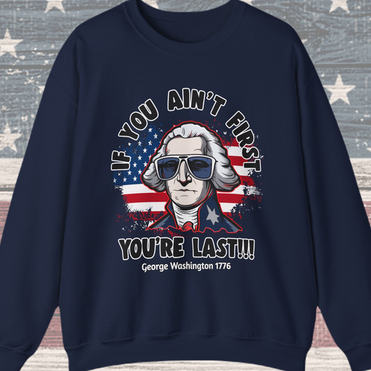 George Washington - If You Ain't First You're Last! Sweatshirt